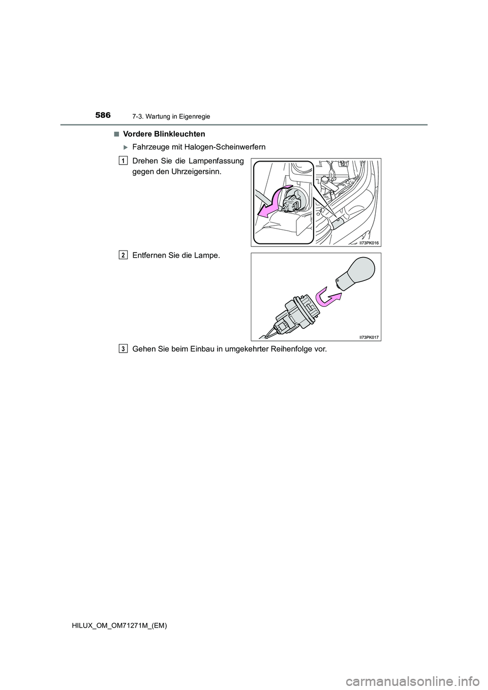 TOYOTA HILUX 2018  Betriebsanleitungen (in German) 5867-3. Wartung in Eigenregie
HILUX_OM_OM71271M_(EM)■
Vordere Blinkleuchten
Fahrzeuge mit Halogen-Scheinwerfern
Drehen Sie die Lampenfassung
gegen den Uhrzeigersinn.
Entfernen Sie die Lampe.
Gehe