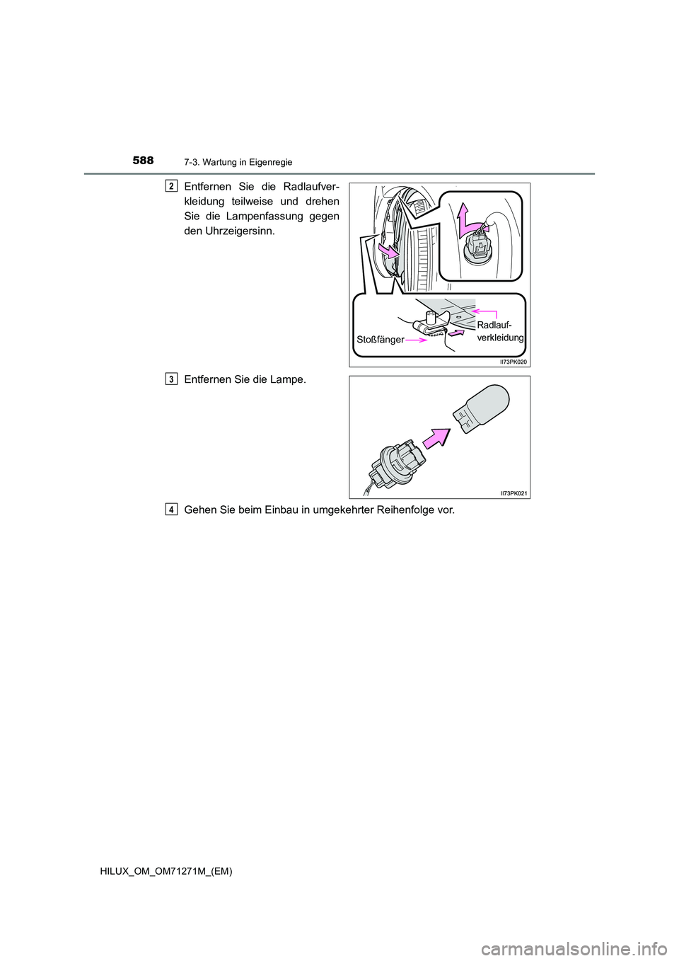 TOYOTA HILUX 2018  Betriebsanleitungen (in German) 5887-3. Wartung in Eigenregie
HILUX_OM_OM71271M_(EM)
Entfernen Sie die Radlaufver- 
kleidung teilweise und drehen 
Sie die Lampenfassung gegen 
den Uhrzeigersinn. 
Entfernen Sie die Lampe. 
Gehen Sie 
