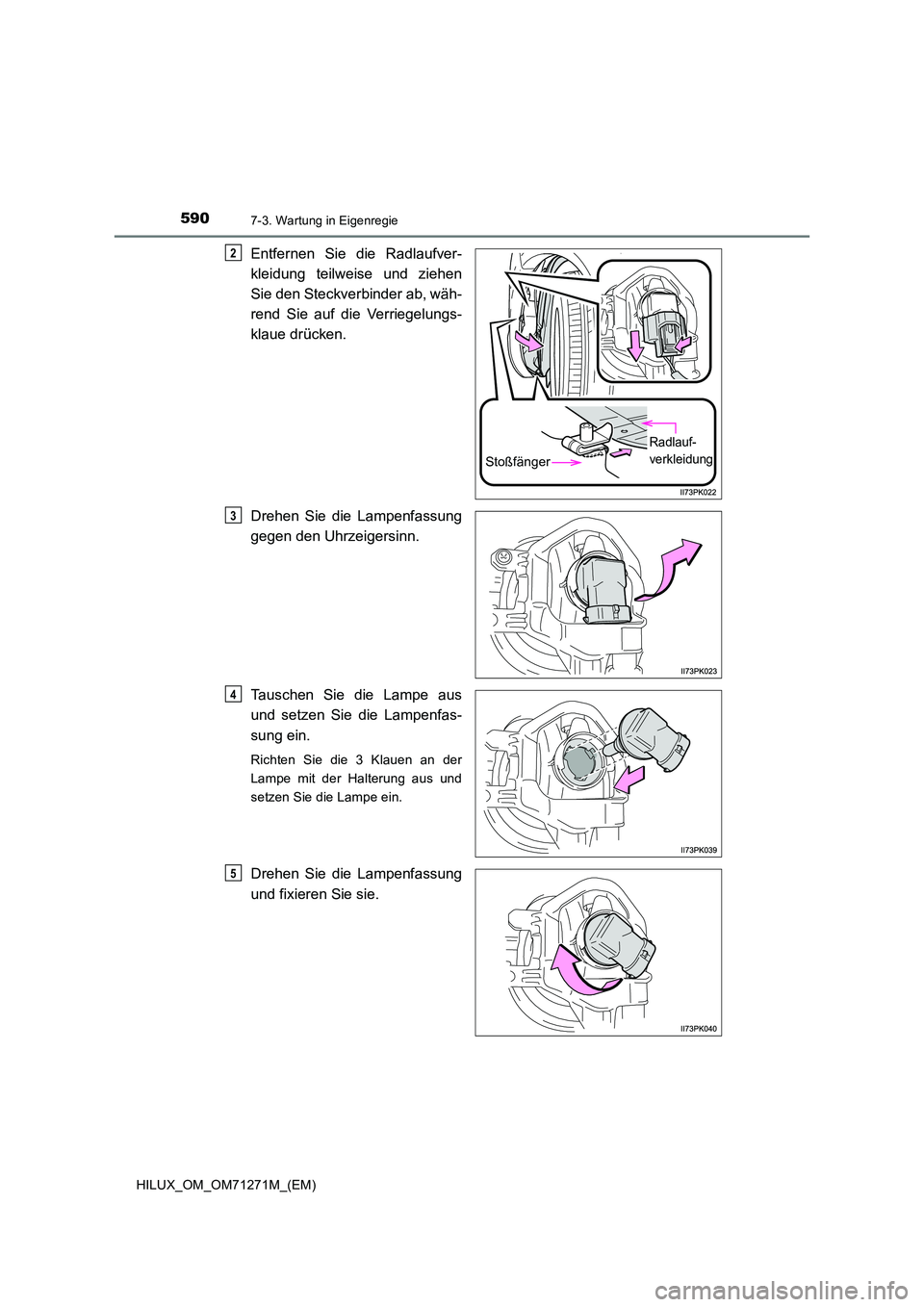 TOYOTA HILUX 2018  Betriebsanleitungen (in German) 5907-3. Wartung in Eigenregie
HILUX_OM_OM71271M_(EM)
Entfernen Sie die Radlaufver- 
kleidung teilweise und ziehen 
Sie den Steckverbinder ab, wäh- 
rend Sie auf die Verriegelungs-
klaue drücken. 
Dr