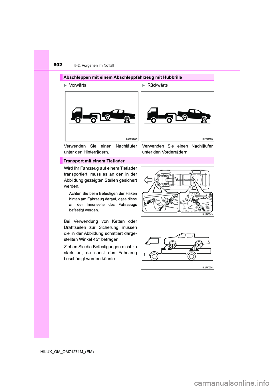 TOYOTA HILUX 2018 Betriebsanleitungen (in German) 6028-2. Vorgehen im Notfall
HILUX_OM_OM71271M_(EM)
Wird Ihr Fahrzeug auf einem Tieflader
transportiert, muss es an den in der
Abbildung gezeigten Stellen gesichert
werden.
Achten Sie beim Befestig TOYOTA HILUX 2018 Betriebsanleitungen (in German) 6028-2. Vorgehen im Notfall
HILUX_OM_OM71271M_(EM)
Wird Ihr Fahrzeug auf einem Tieflader
transportiert, muss es an den in der
Abbildung gezeigten Stellen gesichert
werden.
Achten Sie beim Befestig