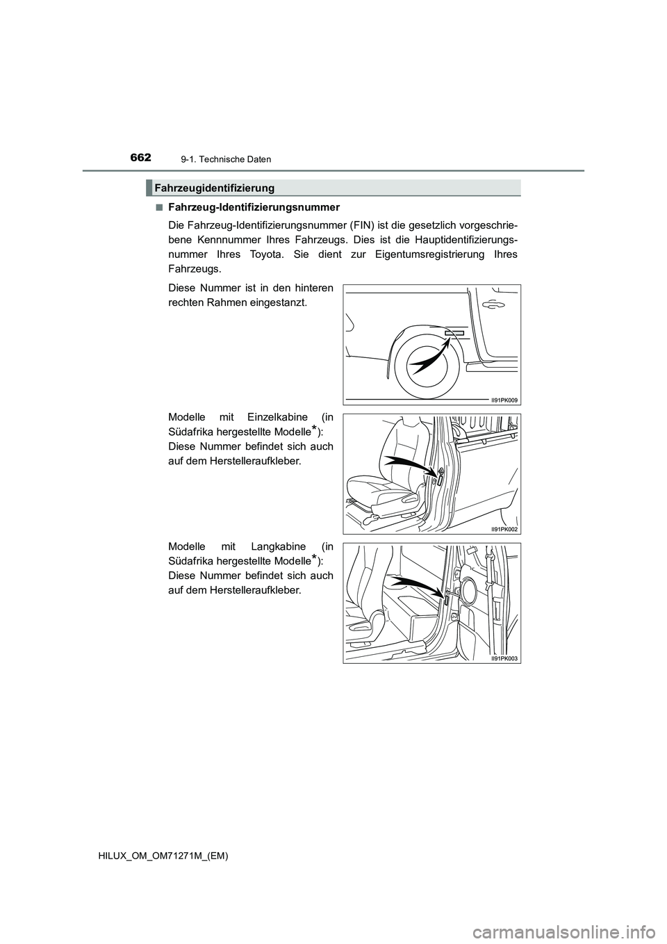 TOYOTA HILUX 2018 Betriebsanleitungen (in German) 6629-1. Technische Daten
HILUX_OM_OM71271M_(EM)■
Fahrzeug-Identifizierungsnummer
Die Fahrzeug-Identifizierungsnummer (FIN) ist die gesetzlich vorgeschrie-
bene Kennnummer Ihres Fahrzeugs. Dies ist d TOYOTA HILUX 2018 Betriebsanleitungen (in German) 6629-1. Technische Daten
HILUX_OM_OM71271M_(EM)■
Fahrzeug-Identifizierungsnummer
Die Fahrzeug-Identifizierungsnummer (FIN) ist die gesetzlich vorgeschrie-
bene Kennnummer Ihres Fahrzeugs. Dies ist d