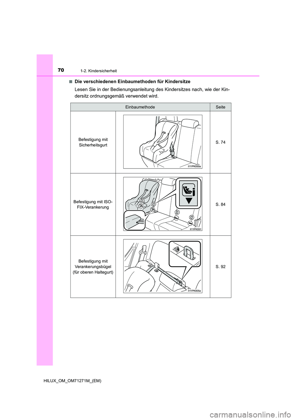 TOYOTA HILUX 2018 Betriebsanleitungen (in German) 701-2. Kindersicherheit
HILUX_OM_OM71271M_(EM)
■Die verschiedenen Einbaumethoden für Kindersitze
Lesen Sie in der Bedienungsanleitung des Kindersitzes nach, wie der Kin-
dersitz ordnungsgemäß TOYOTA HILUX 2018 Betriebsanleitungen (in German) 701-2. Kindersicherheit
HILUX_OM_OM71271M_(EM)
■Die verschiedenen Einbaumethoden für Kindersitze
Lesen Sie in der Bedienungsanleitung des Kindersitzes nach, wie der Kin-
dersitz ordnungsgemäß