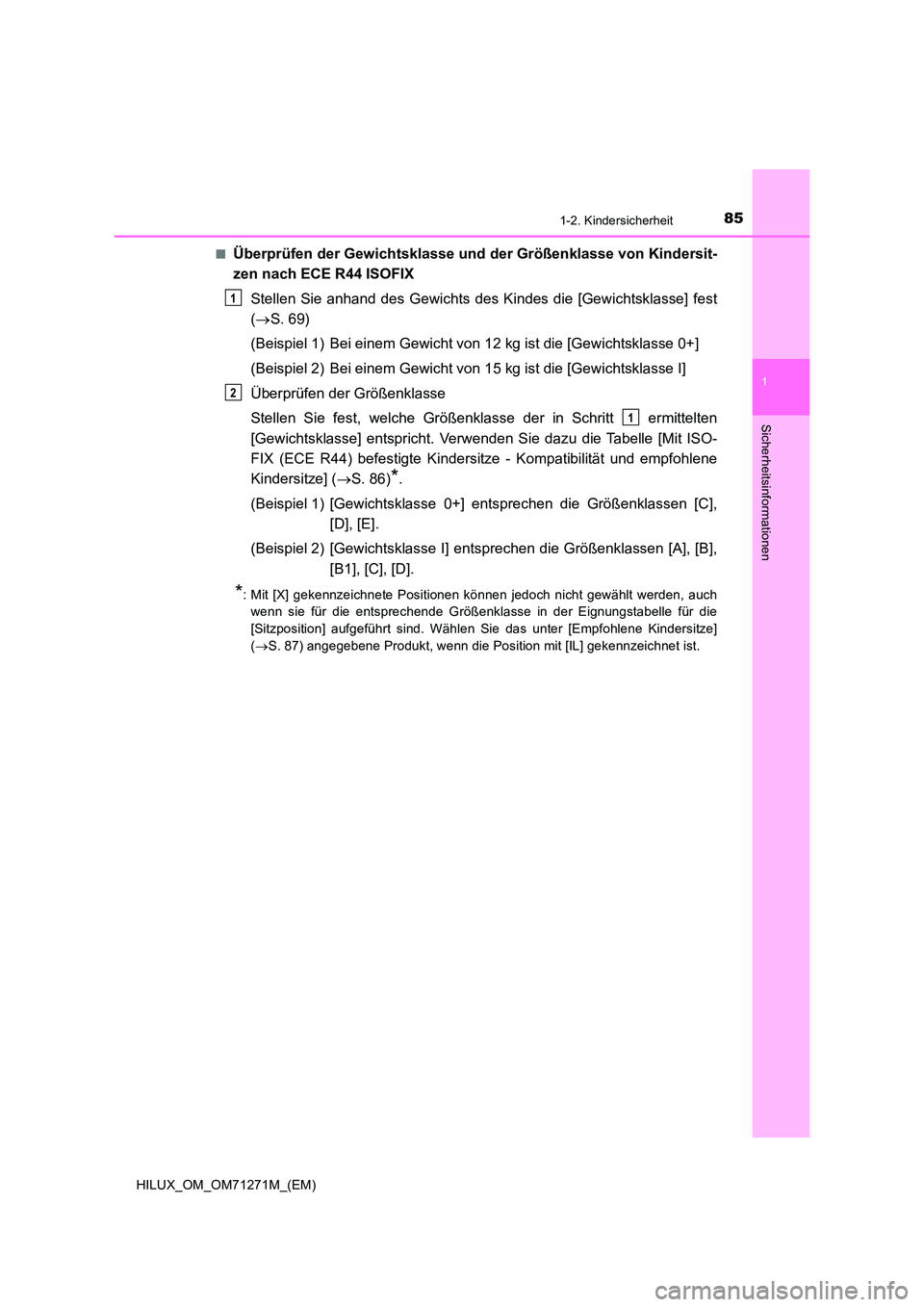 TOYOTA HILUX 2018 Betriebsanleitungen (in German) 851-2. Kindersicherheit
1
HILUX_OM_OM71271M_(EM)
Sicherheitsinformationen
■Überprüfen der Gewichtsklasse und der Größenklasse von Kindersit-
zen nach ECE R44 ISOFIX
Stellen Sie anhand des Gewi TOYOTA HILUX 2018 Betriebsanleitungen (in German) 851-2. Kindersicherheit
1
HILUX_OM_OM71271M_(EM)
Sicherheitsinformationen
■Überprüfen der Gewichtsklasse und der Größenklasse von Kindersit-
zen nach ECE R44 ISOFIX
Stellen Sie anhand des Gewi