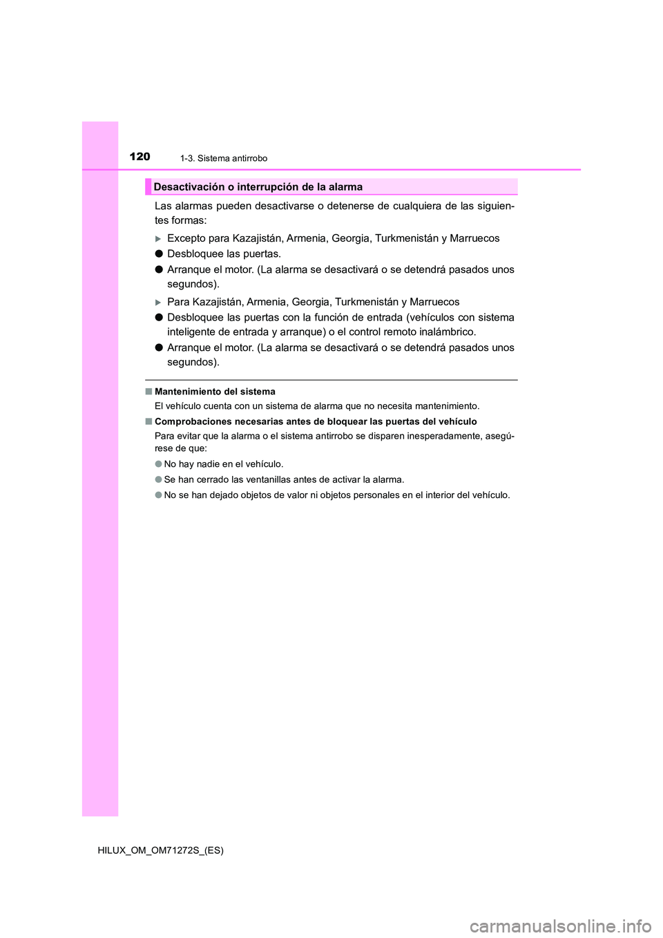 TOYOTA HILUX 2018  Manual del propietario (in Spanish) 1201-3. Sistema antirrobo
HILUX_OM_OM71272S_(ES)
Las alarmas pueden desactivarse o detenerse de cualquiera de las siguien- 
tes formas:
Excepto para Kazajistán, Armenia, Georgia, Turkmenistán y M