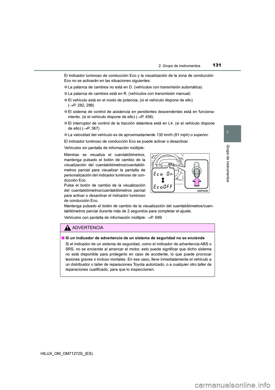 TOYOTA HILUX 2018 Manual del propietario (in Spanish) 1312. Grupo de instrumentos
2
Grupo de instrumentos
HILUX_OM_OM71272S_(ES)
El indicador luminoso de conducción Eco y la visualización de la zona de conducción
Eco no se activarán en las situacio TOYOTA HILUX 2018 Manual del propietario (in Spanish) 1312. Grupo de instrumentos
2
Grupo de instrumentos
HILUX_OM_OM71272S_(ES)
El indicador luminoso de conducción Eco y la visualización de la zona de conducción
Eco no se activarán en las situacio