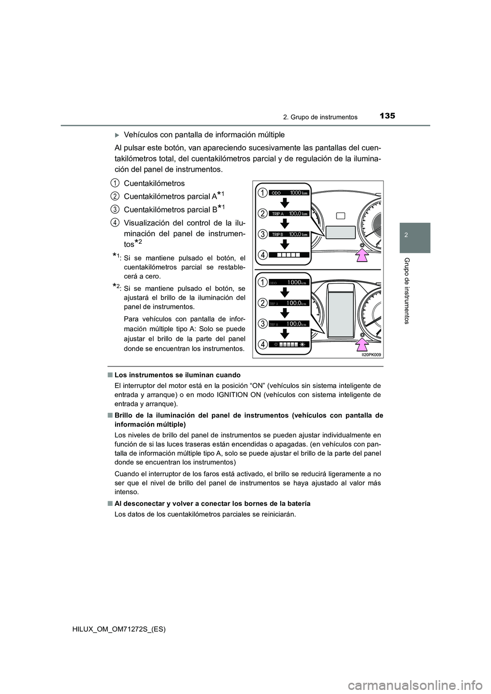 TOYOTA HILUX 2018 Manual del propietario (in Spanish) 1352. Grupo de instrumentos
2
Grupo de instrumentos
HILUX_OM_OM71272S_(ES)
Vehículos con pantalla de información múltiple
Al pulsar este botón, van apareciendo sucesivamente las pantallas del TOYOTA HILUX 2018 Manual del propietario (in Spanish) 1352. Grupo de instrumentos
2
Grupo de instrumentos
HILUX_OM_OM71272S_(ES)
Vehículos con pantalla de información múltiple
Al pulsar este botón, van apareciendo sucesivamente las pantallas del