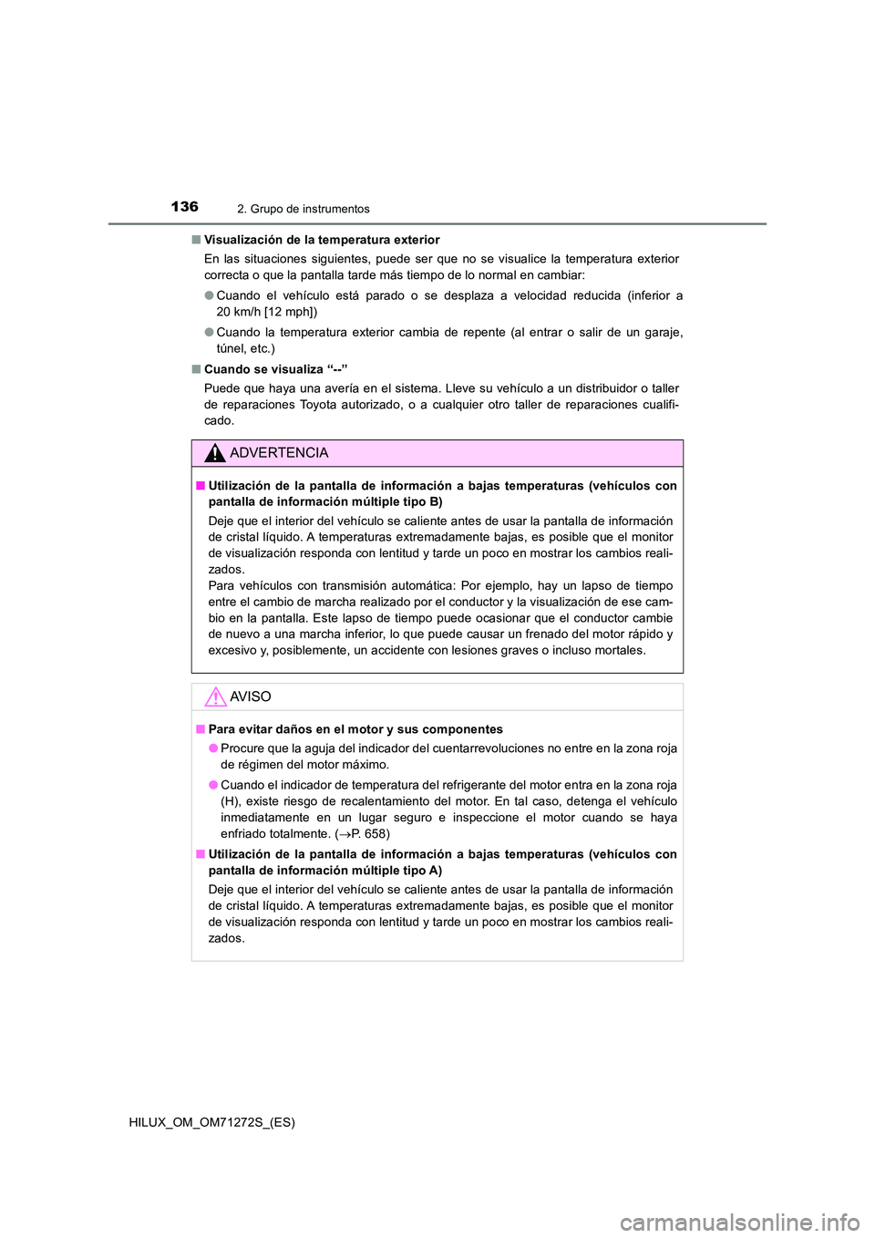 TOYOTA HILUX 2018 Manual del propietario (in Spanish) 1362. Grupo de instrumentos
HILUX_OM_OM71272S_(ES)
■ Visualización de la temperatura exterior
En las situaciones siguientes, puede ser que no se visualice la temperatura exterior
correcta o que TOYOTA HILUX 2018 Manual del propietario (in Spanish) 1362. Grupo de instrumentos
HILUX_OM_OM71272S_(ES)
■ Visualización de la temperatura exterior
En las situaciones siguientes, puede ser que no se visualice la temperatura exterior
correcta o que