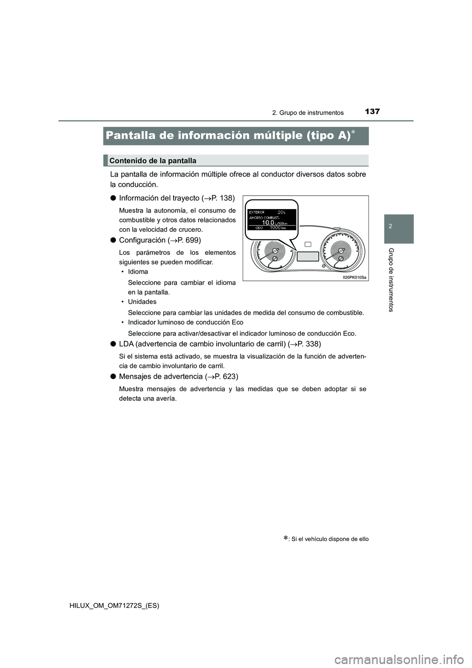 TOYOTA HILUX 2018 Manual del propietario (in Spanish) 137
2
2. Grupo de instrumentos
Grupo de instrumentos
HILUX_OM_OM71272S_(ES)
Pantalla de información múltiple (tipo A)
La pantalla de información múltiple ofrece al conductor diversos datos sobr TOYOTA HILUX 2018 Manual del propietario (in Spanish) 137
2
2. Grupo de instrumentos
Grupo de instrumentos
HILUX_OM_OM71272S_(ES)
Pantalla de información múltiple (tipo A)
La pantalla de información múltiple ofrece al conductor diversos datos sobr