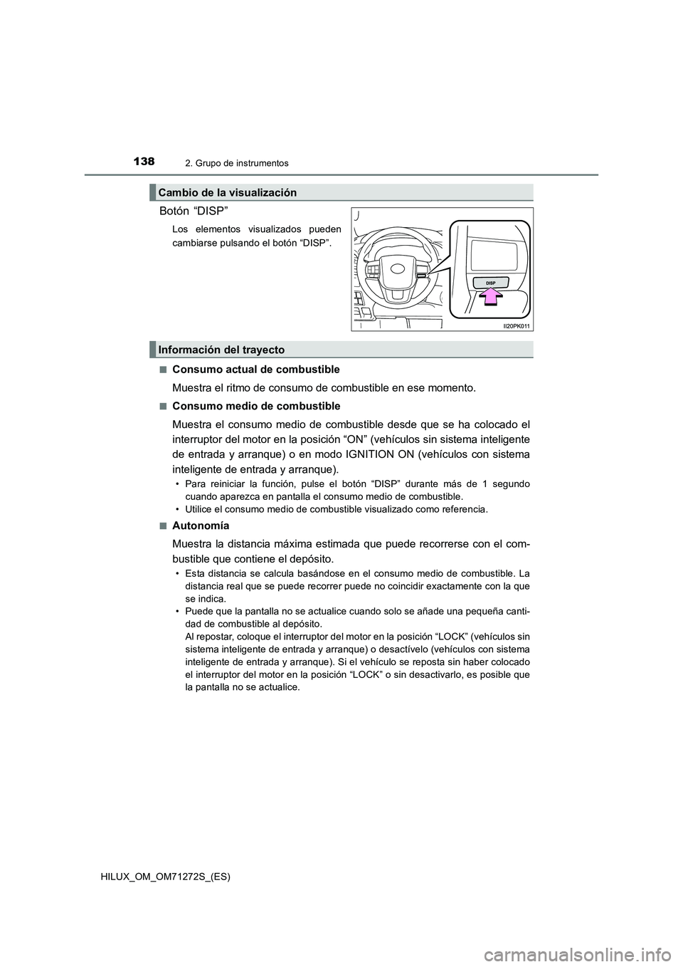 TOYOTA HILUX 2018 Manual del propietario (in Spanish) 1382. Grupo de instrumentos
HILUX_OM_OM71272S_(ES)
Botón “DISP”
Los elementos visualizados pueden
cambiarse pulsando el botón “DISP”.
■
Consumo actual de combustible
Muestra el ritmo de c TOYOTA HILUX 2018 Manual del propietario (in Spanish) 1382. Grupo de instrumentos
HILUX_OM_OM71272S_(ES)
Botón “DISP”
Los elementos visualizados pueden
cambiarse pulsando el botón “DISP”.
■
Consumo actual de combustible
Muestra el ritmo de c