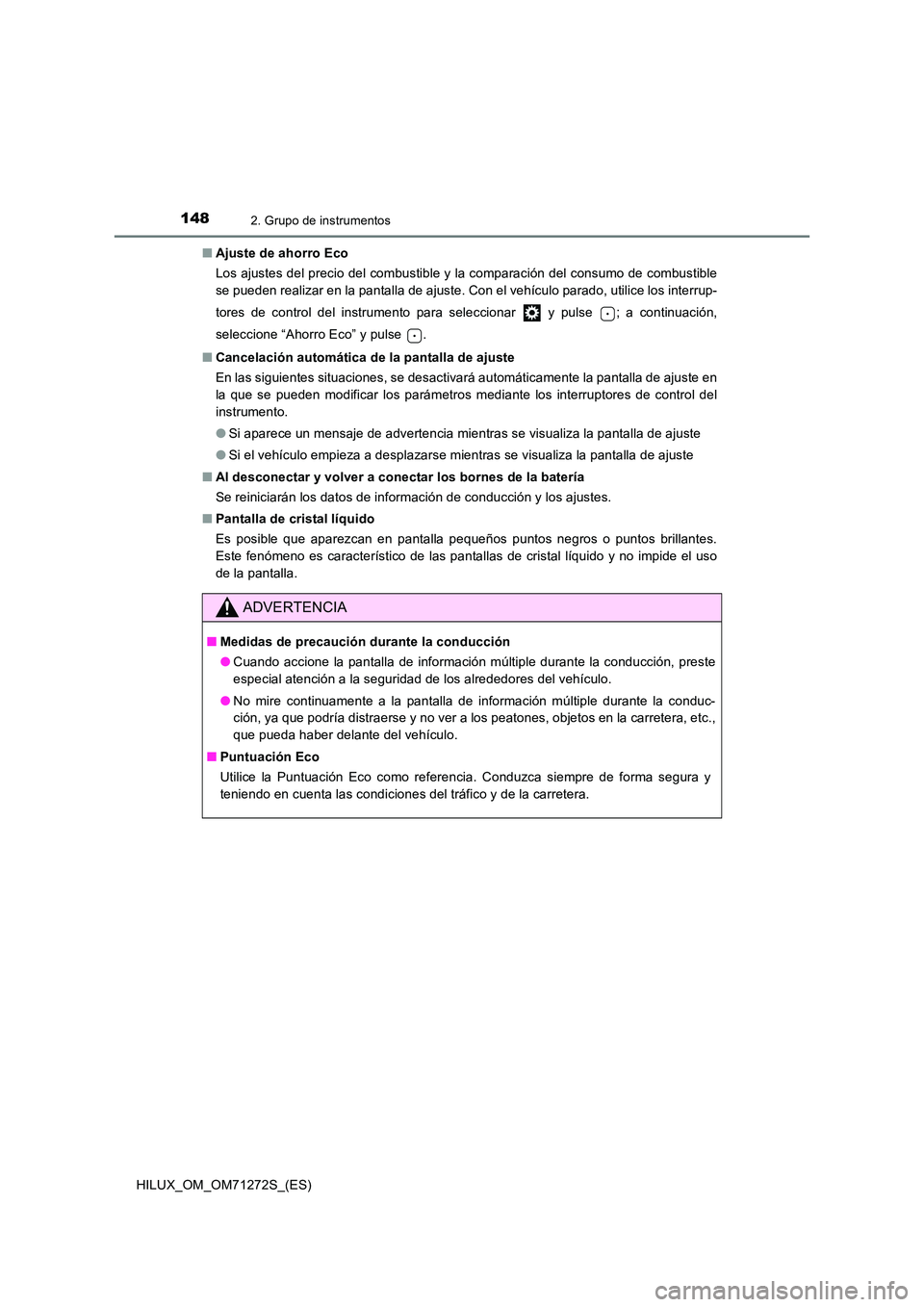 TOYOTA HILUX 2018 Manual del propietario (in Spanish) 1482. Grupo de instrumentos
HILUX_OM_OM71272S_(ES)
■ Ajuste de ahorro Eco
Los ajustes del precio del combustible y la comparación del consumo de combustible
se pueden realizar en la pantalla de TOYOTA HILUX 2018 Manual del propietario (in Spanish) 1482. Grupo de instrumentos
HILUX_OM_OM71272S_(ES)
■ Ajuste de ahorro Eco
Los ajustes del precio del combustible y la comparación del consumo de combustible
se pueden realizar en la pantalla de