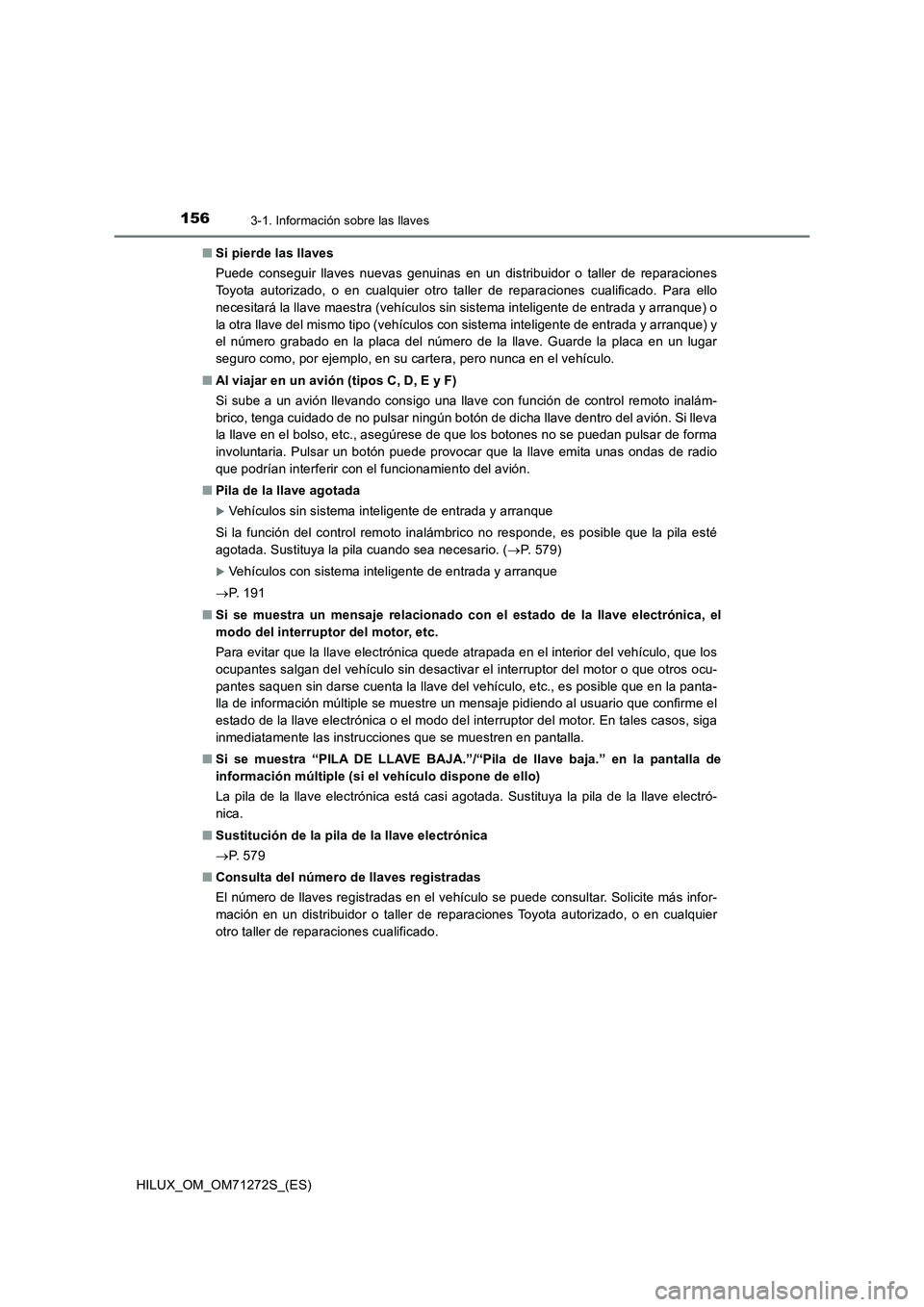 TOYOTA HILUX 2018 Manual del propietario (in Spanish) 1563-1. Información sobre las llaves
HILUX_OM_OM71272S_(ES)■Si pierde las llaves
Puede conseguir llaves nuevas genuinas en un distribuidor o taller de reparaciones
Toyota autorizado, o en cualquier TOYOTA HILUX 2018 Manual del propietario (in Spanish) 1563-1. Información sobre las llaves
HILUX_OM_OM71272S_(ES)■Si pierde las llaves
Puede conseguir llaves nuevas genuinas en un distribuidor o taller de reparaciones
Toyota autorizado, o en cualquier