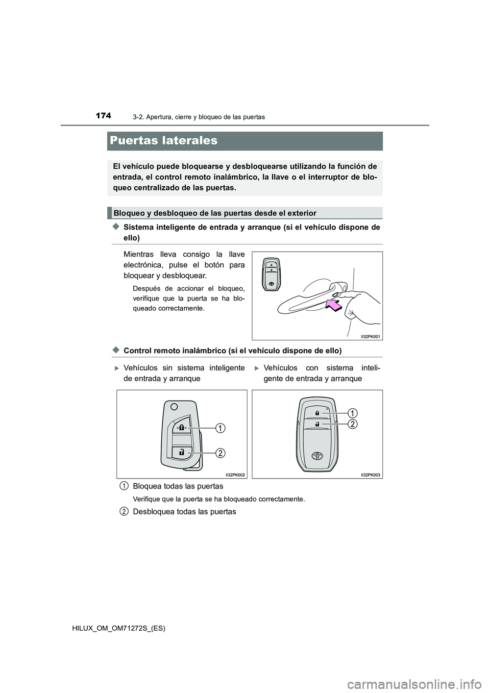TOYOTA HILUX 2018 Manual del propietario (in Spanish) 1743-2. Apertura, cierre y bloqueo de las puertas
HILUX_OM_OM71272S_(ES)
Puertas laterales
◆Sistema inteligente de entrada y arranque (si el vehículo dispone de
ello)
Mientras lleva consigo la llav TOYOTA HILUX 2018 Manual del propietario (in Spanish) 1743-2. Apertura, cierre y bloqueo de las puertas
HILUX_OM_OM71272S_(ES)
Puertas laterales
◆Sistema inteligente de entrada y arranque (si el vehículo dispone de
ello)
Mientras lleva consigo la llav