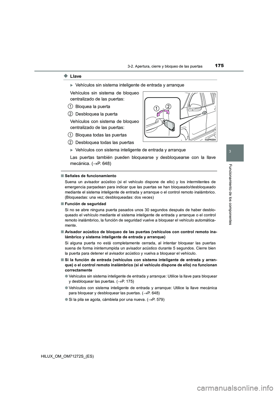 TOYOTA HILUX 2018 Manual del propietario (in Spanish) 1753-2. Apertura, cierre y bloqueo de las puertas
3
Funcionamiento de los componentes
HILUX_OM_OM71272S_(ES)
◆Llave
Vehículos sin sistema inteligente de entrada y arranque
Vehículos sin sistema TOYOTA HILUX 2018 Manual del propietario (in Spanish) 1753-2. Apertura, cierre y bloqueo de las puertas
3
Funcionamiento de los componentes
HILUX_OM_OM71272S_(ES)
◆Llave
Vehículos sin sistema inteligente de entrada y arranque
Vehículos sin sistema