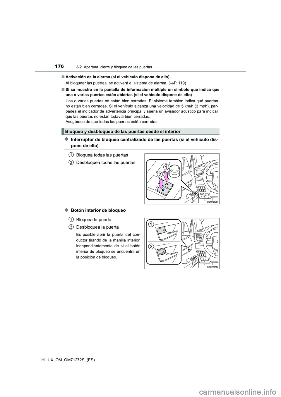 TOYOTA HILUX 2018 Manual del propietario (in Spanish) 1763-2. Apertura, cierre y bloqueo de las puertas
HILUX_OM_OM71272S_(ES)■Activación de la alarma (si el vehículo dispone de ello)
Al bloquear las puertas, se activará el sistema de alarma. (P. TOYOTA HILUX 2018 Manual del propietario (in Spanish) 1763-2. Apertura, cierre y bloqueo de las puertas
HILUX_OM_OM71272S_(ES)■Activación de la alarma (si el vehículo dispone de ello)
Al bloquear las puertas, se activará el sistema de alarma. (P.
