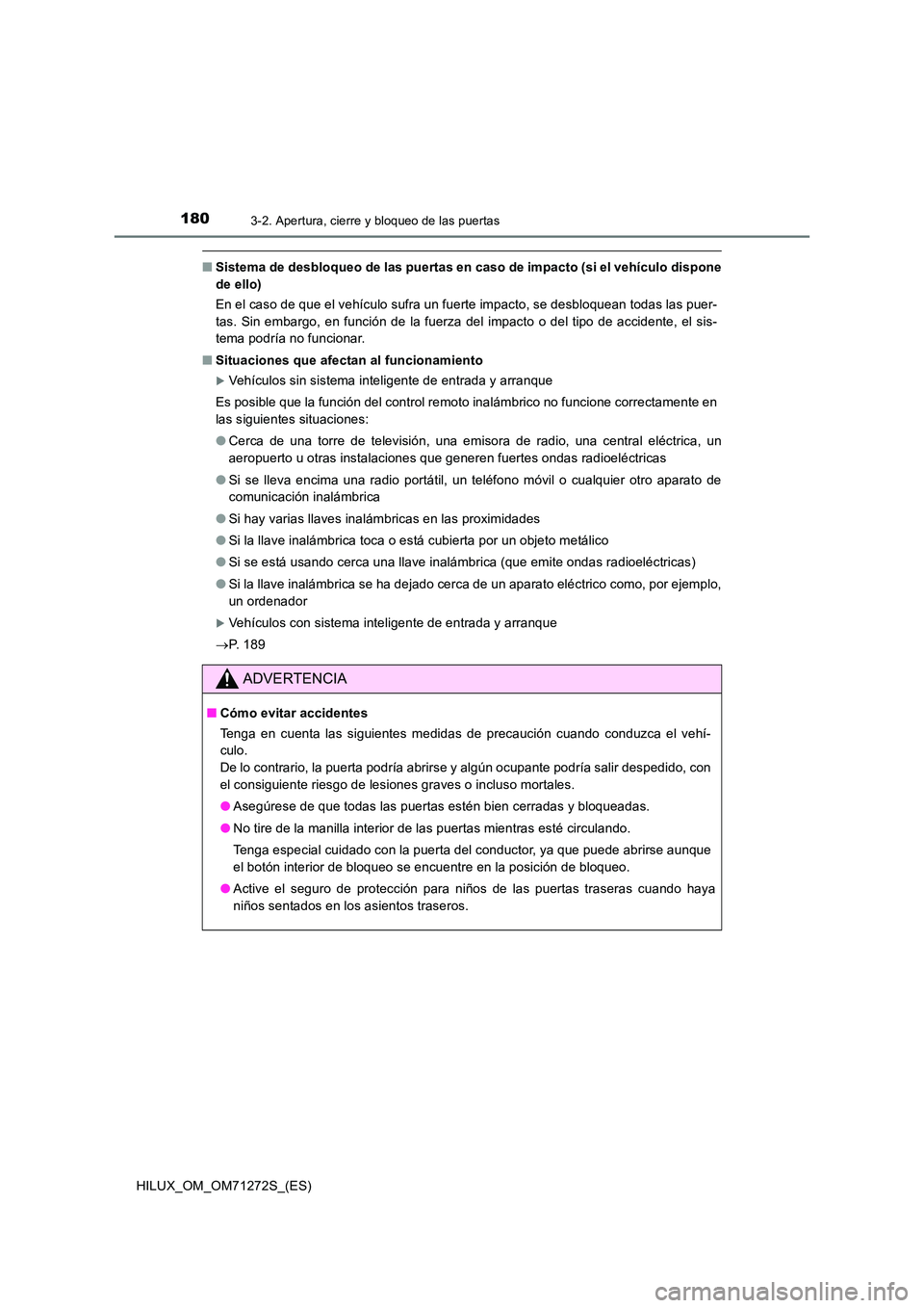 TOYOTA HILUX 2018 Manual del propietario (in Spanish) 1803-2. Apertura, cierre y bloqueo de las puertas
HILUX_OM_OM71272S_(ES)
■Sistema de desbloqueo de las puertas en caso de impacto (si el vehículo dispone
de ello)
En el caso de que el vehículo s TOYOTA HILUX 2018 Manual del propietario (in Spanish) 1803-2. Apertura, cierre y bloqueo de las puertas
HILUX_OM_OM71272S_(ES)
■Sistema de desbloqueo de las puertas en caso de impacto (si el vehículo dispone
de ello)
En el caso de que el vehículo s