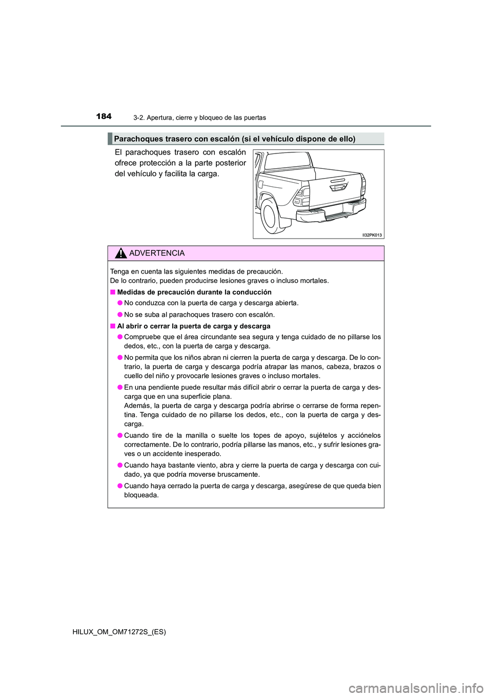 TOYOTA HILUX 2018 Manual del propietario (in Spanish) 1843-2. Apertura, cierre y bloqueo de las puertas
HILUX_OM_OM71272S_(ES)
El parachoques trasero con escalón
ofrece protección a la parte posterior
del vehículo y facilita la carga.
Parachoques tra TOYOTA HILUX 2018 Manual del propietario (in Spanish) 1843-2. Apertura, cierre y bloqueo de las puertas
HILUX_OM_OM71272S_(ES)
El parachoques trasero con escalón
ofrece protección a la parte posterior
del vehículo y facilita la carga.
Parachoques tra
