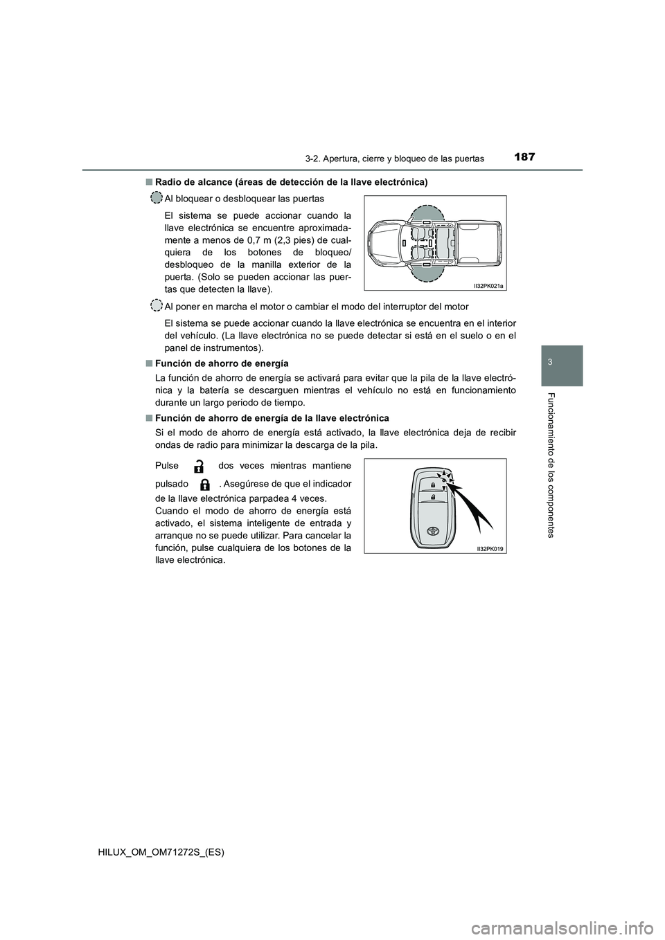 TOYOTA HILUX 2018 Manual del propietario (in Spanish) 1873-2. Apertura, cierre y bloqueo de las puertas
3
Funcionamiento de los componentes
HILUX_OM_OM71272S_(ES)
■ Radio de alcance (áreas de detección de la llave electrónica)
Al poner en marcha e TOYOTA HILUX 2018 Manual del propietario (in Spanish) 1873-2. Apertura, cierre y bloqueo de las puertas
3
Funcionamiento de los componentes
HILUX_OM_OM71272S_(ES)
■ Radio de alcance (áreas de detección de la llave electrónica)
Al poner en marcha e