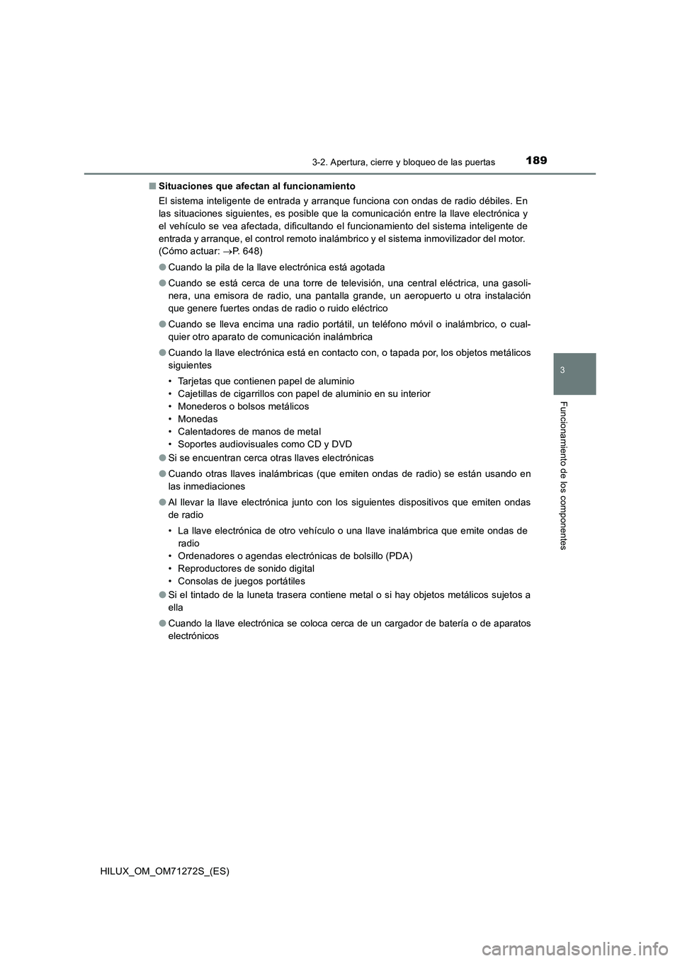 TOYOTA HILUX 2018 Manual del propietario (in Spanish) 1893-2. Apertura, cierre y bloqueo de las puertas
3
Funcionamiento de los componentes
HILUX_OM_OM71272S_(ES)■Situaciones que afectan al funcionamiento
El sistema inteligente de entrada y arranque fu TOYOTA HILUX 2018 Manual del propietario (in Spanish) 1893-2. Apertura, cierre y bloqueo de las puertas
3
Funcionamiento de los componentes
HILUX_OM_OM71272S_(ES)■Situaciones que afectan al funcionamiento
El sistema inteligente de entrada y arranque fu