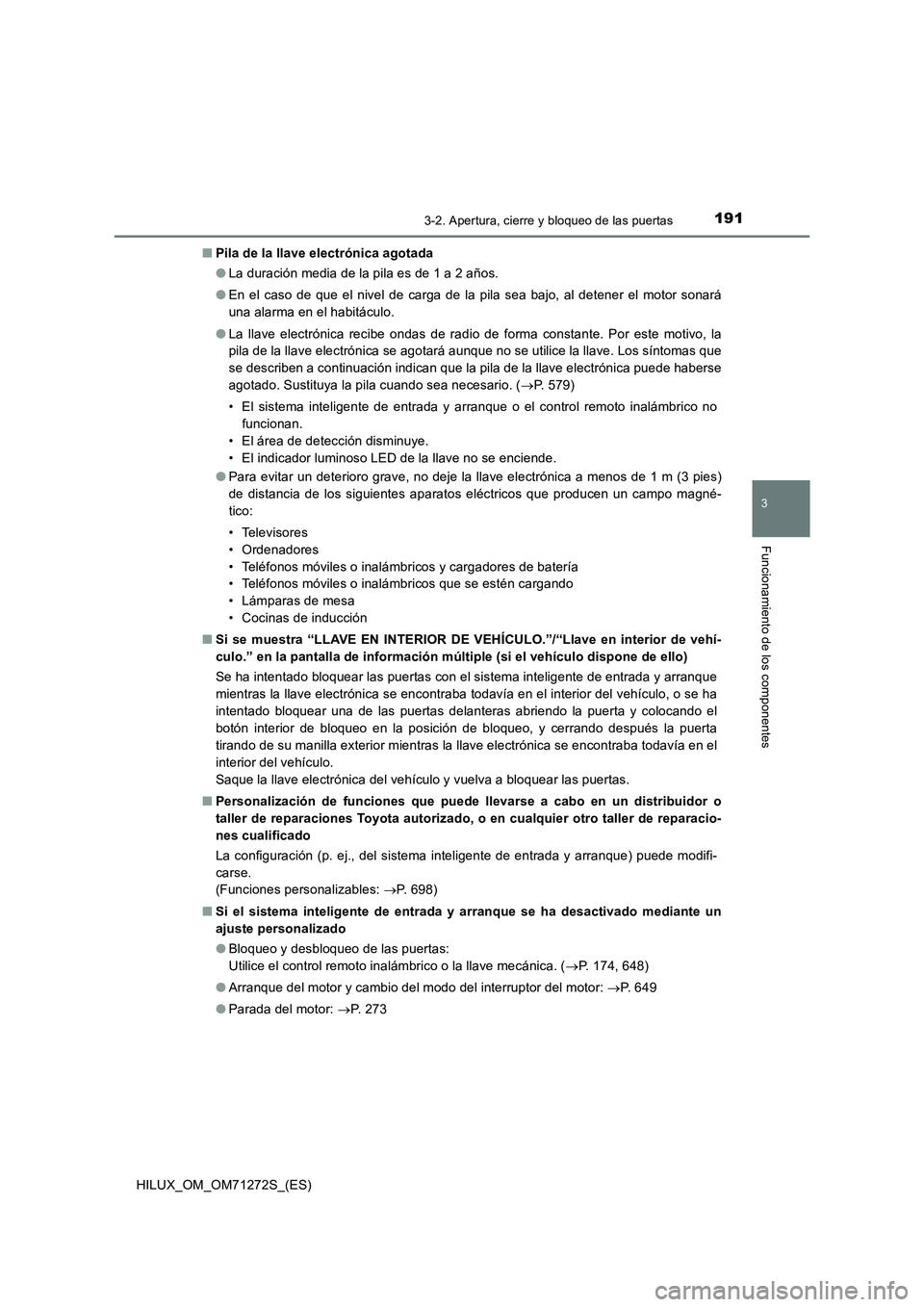 TOYOTA HILUX 2018 Manual del propietario (in Spanish) 1913-2. Apertura, cierre y bloqueo de las puertas
3
Funcionamiento de los componentes
HILUX_OM_OM71272S_(ES)■Pila de la llave electrónica agotada
●La duración media de la pila es de 1 a 2 años. TOYOTA HILUX 2018 Manual del propietario (in Spanish) 1913-2. Apertura, cierre y bloqueo de las puertas
3
Funcionamiento de los componentes
HILUX_OM_OM71272S_(ES)■Pila de la llave electrónica agotada
●La duración media de la pila es de 1 a 2 años.