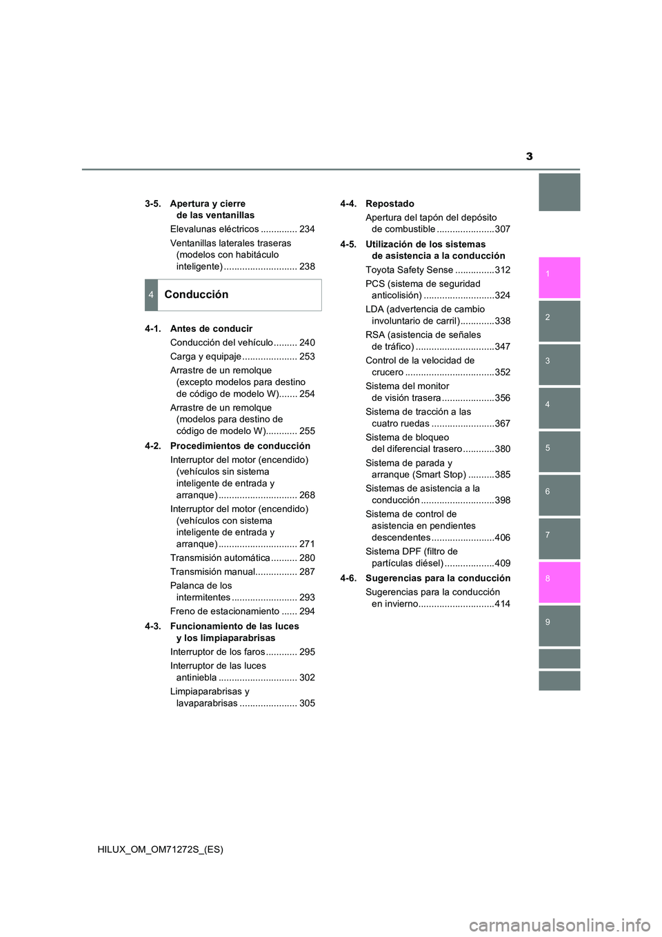 TOYOTA HILUX 2018  Manual del propietario (in Spanish) 3
1 
9 
8 
6 
5
4
3
2
HILUX_OM_OM71272S_(ES)
7
3-5. Apertura y cierre  
de las ventanillas 
Elevalunas eléctricos .............. 234 
Ventanillas laterales traseras  
(modelos con habitáculo  
intel