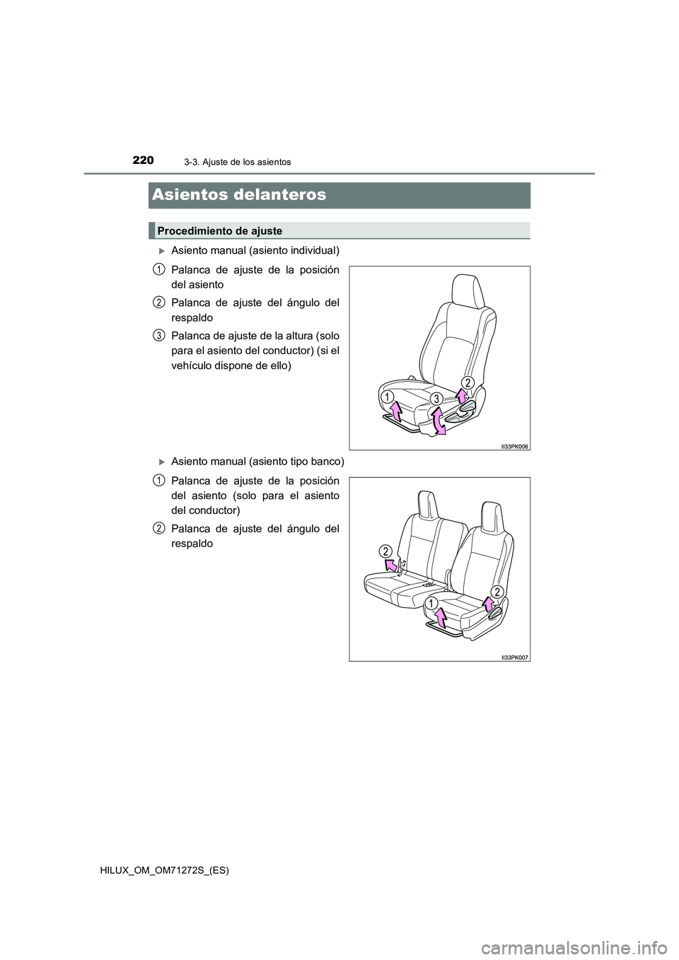 TOYOTA HILUX 2018  Manual del propietario (in Spanish) 2203-3. Ajuste de los asientos
HILUX_OM_OM71272S_(ES)
Asientos delanteros
Asiento manual (asiento individual)
Palanca de ajuste de la posición
del asiento
Palanca de ajuste del ángulo del
respald