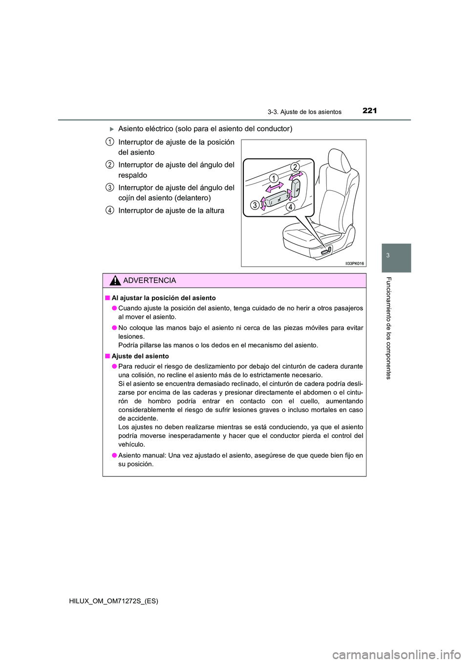 TOYOTA HILUX 2018 Manual del propietario (in Spanish) 2213-3. Ajuste de los asientos
3
Funcionamiento de los componentes
HILUX_OM_OM71272S_(ES)
Asiento eléctrico (solo para el asiento del conductor)
Interruptor de ajuste de la posición
del asiento TOYOTA HILUX 2018 Manual del propietario (in Spanish) 2213-3. Ajuste de los asientos
3
Funcionamiento de los componentes
HILUX_OM_OM71272S_(ES)
Asiento eléctrico (solo para el asiento del conductor)
Interruptor de ajuste de la posición
del asiento