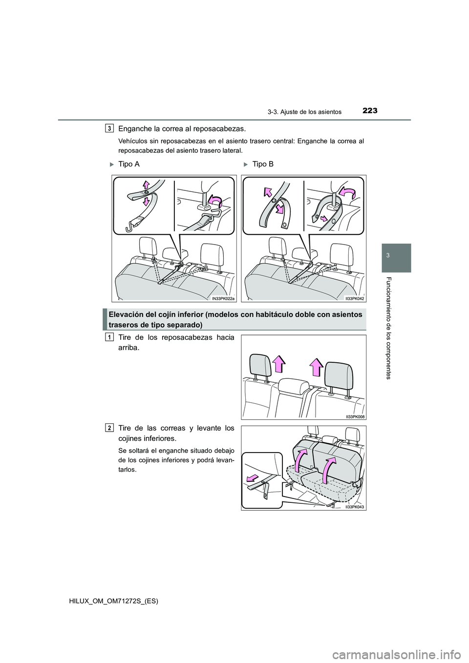 TOYOTA HILUX 2018 Manual del propietario (in Spanish) 2233-3. Ajuste de los asientos
3
Funcionamiento de los componentes
HILUX_OM_OM71272S_(ES)
Enganche la correa al reposacabezas.
Vehículos sin reposacabezas en el asiento trasero central: Enganche la c TOYOTA HILUX 2018 Manual del propietario (in Spanish) 2233-3. Ajuste de los asientos
3
Funcionamiento de los componentes
HILUX_OM_OM71272S_(ES)
Enganche la correa al reposacabezas.
Vehículos sin reposacabezas en el asiento trasero central: Enganche la c