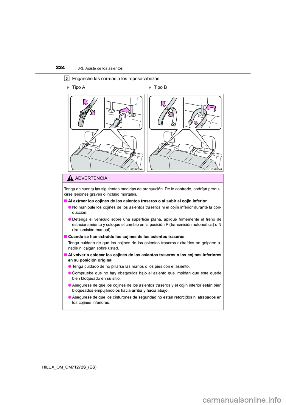 TOYOTA HILUX 2018 Manual del propietario (in Spanish) 2243-3. Ajuste de los asientos
HILUX_OM_OM71272S_(ES)
Enganche las correas a los reposacabezas.3
Tipo ATipo B
ADVERTENCIA
Tenga en cuenta las siguientes medidas de precaución. De lo contrario, TOYOTA HILUX 2018 Manual del propietario (in Spanish) 2243-3. Ajuste de los asientos
HILUX_OM_OM71272S_(ES)
Enganche las correas a los reposacabezas.3
Tipo ATipo B
ADVERTENCIA
Tenga en cuenta las siguientes medidas de precaución. De lo contrario,