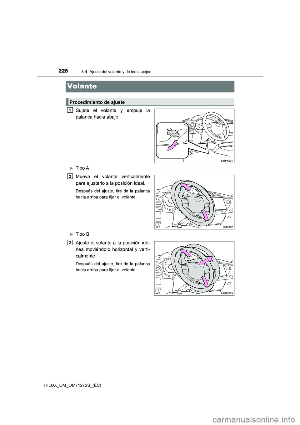 TOYOTA HILUX 2018 Manual del propietario (in Spanish) 2283-4. Ajuste del volante y de los espejos
HILUX_OM_OM71272S_(ES)
Volante
Sujete el volante y empuje la
palanca hacia abajo.
Tipo A
Mueva el volante verticalmente
para ajustarlo a la posición TOYOTA HILUX 2018 Manual del propietario (in Spanish) 2283-4. Ajuste del volante y de los espejos
HILUX_OM_OM71272S_(ES)
Volante
Sujete el volante y empuje la
palanca hacia abajo.
Tipo A
Mueva el volante verticalmente
para ajustarlo a la posición