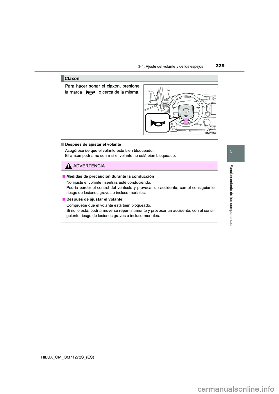 TOYOTA HILUX 2018 Manual del propietario (in Spanish) 2293-4. Ajuste del volante y de los espejos
3
Funcionamiento de los componentes
HILUX_OM_OM71272S_(ES)
Para hacer sonar el claxon, presione
la marca o cerca de la misma.
■ Después de ajustar el TOYOTA HILUX 2018 Manual del propietario (in Spanish) 2293-4. Ajuste del volante y de los espejos
3
Funcionamiento de los componentes
HILUX_OM_OM71272S_(ES)
Para hacer sonar el claxon, presione
la marca o cerca de la misma.
■ Después de ajustar el