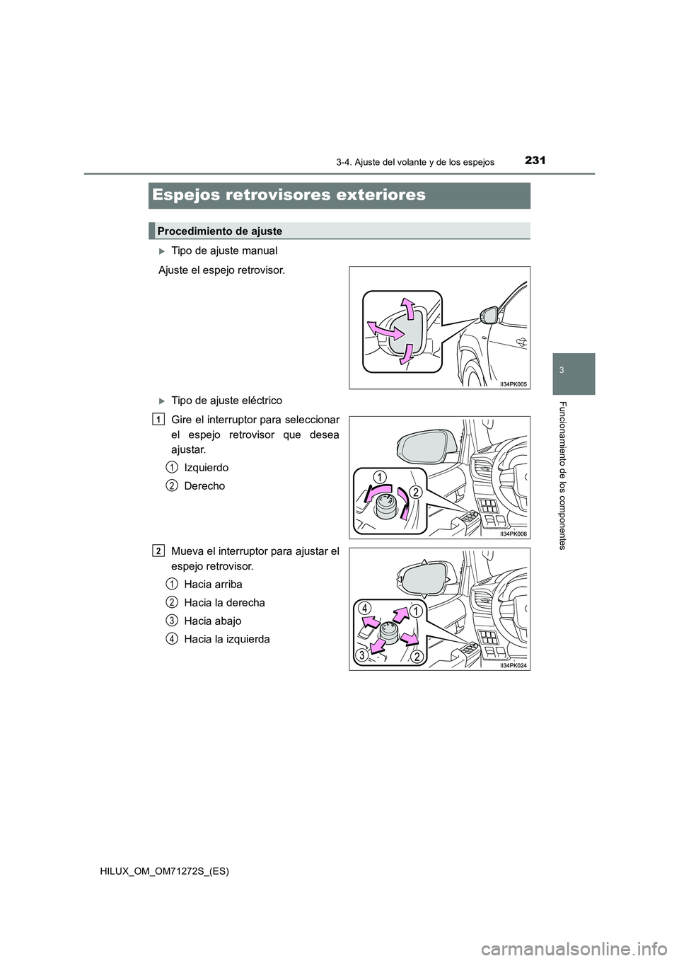 TOYOTA HILUX 2018 Manual del propietario (in Spanish) 231
3
3-4. Ajuste del volante y de los espejos
Funcionamiento de los componentes
HILUX_OM_OM71272S_(ES)
Espejos retrovisores exteriores
Tipo de ajuste manual
Ajuste el espejo retrovisor.
Tipo de TOYOTA HILUX 2018 Manual del propietario (in Spanish) 231
3
3-4. Ajuste del volante y de los espejos
Funcionamiento de los componentes
HILUX_OM_OM71272S_(ES)
Espejos retrovisores exteriores
Tipo de ajuste manual
Ajuste el espejo retrovisor.
Tipo de