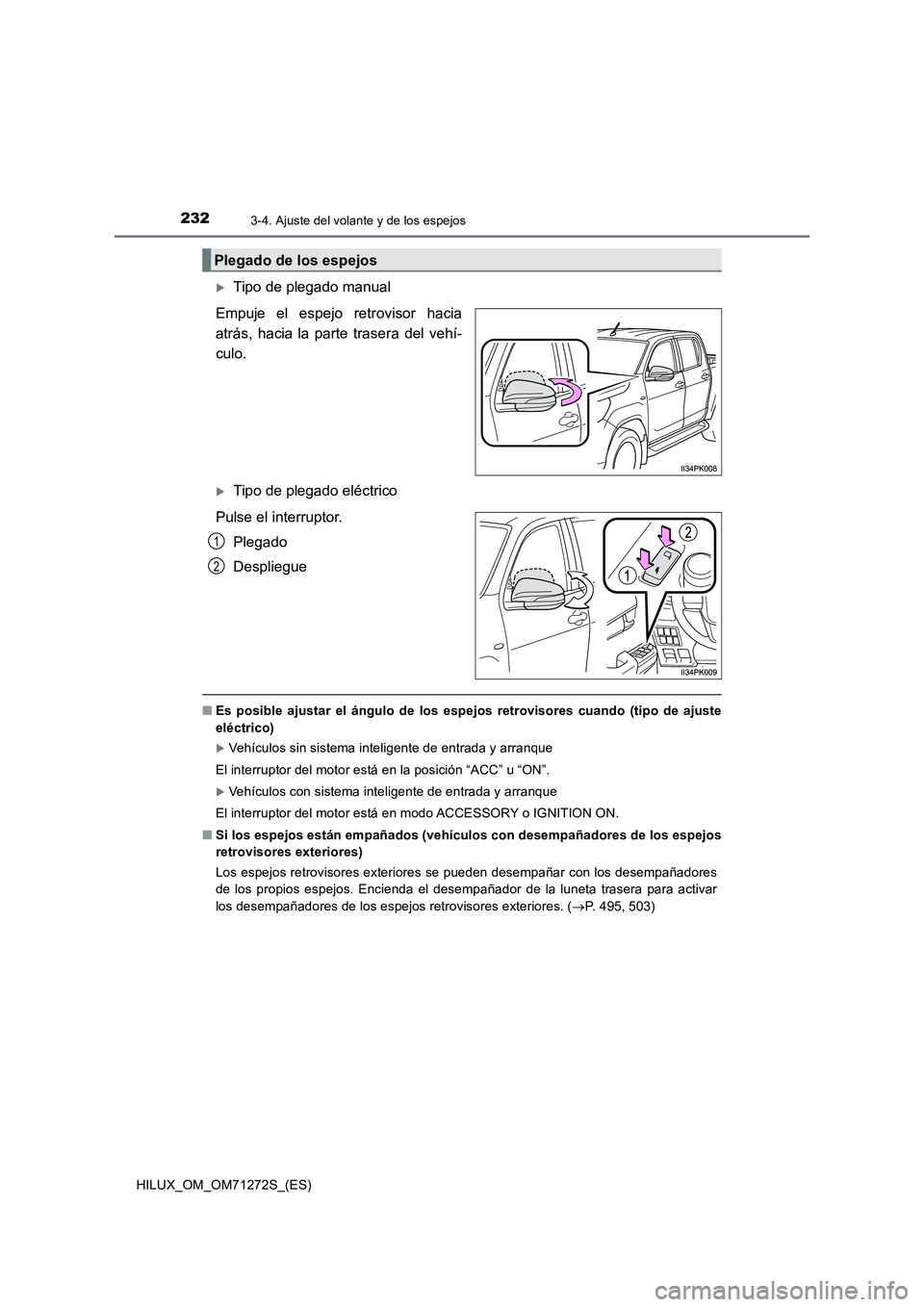 TOYOTA HILUX 2018 Manual del propietario (in Spanish) 2323-4. Ajuste del volante y de los espejos
HILUX_OM_OM71272S_(ES)
Tipo de plegado manual
Empuje el espejo retrovisor hacia
atrás, hacia la parte trasera del vehí-
culo.
Tipo de plegado eléc TOYOTA HILUX 2018 Manual del propietario (in Spanish) 2323-4. Ajuste del volante y de los espejos
HILUX_OM_OM71272S_(ES)
Tipo de plegado manual
Empuje el espejo retrovisor hacia
atrás, hacia la parte trasera del vehí-
culo.
Tipo de plegado eléc