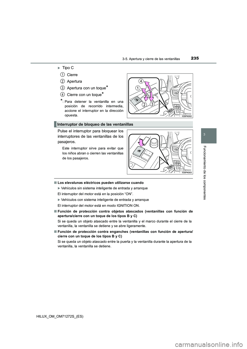 TOYOTA HILUX 2018 Manual del propietario (in Spanish) 2353-5. Apertura y cierre de las ventanillas
3
Funcionamiento de los componentes
HILUX_OM_OM71272S_(ES)
Tipo C
Cierre
Apertura
Apertura con un toque
*
Cierre con un toque*
*
: Para detener la venta TOYOTA HILUX 2018 Manual del propietario (in Spanish) 2353-5. Apertura y cierre de las ventanillas
3
Funcionamiento de los componentes
HILUX_OM_OM71272S_(ES)
Tipo C
Cierre
Apertura
Apertura con un toque
*
Cierre con un toque*
*
: Para detener la venta