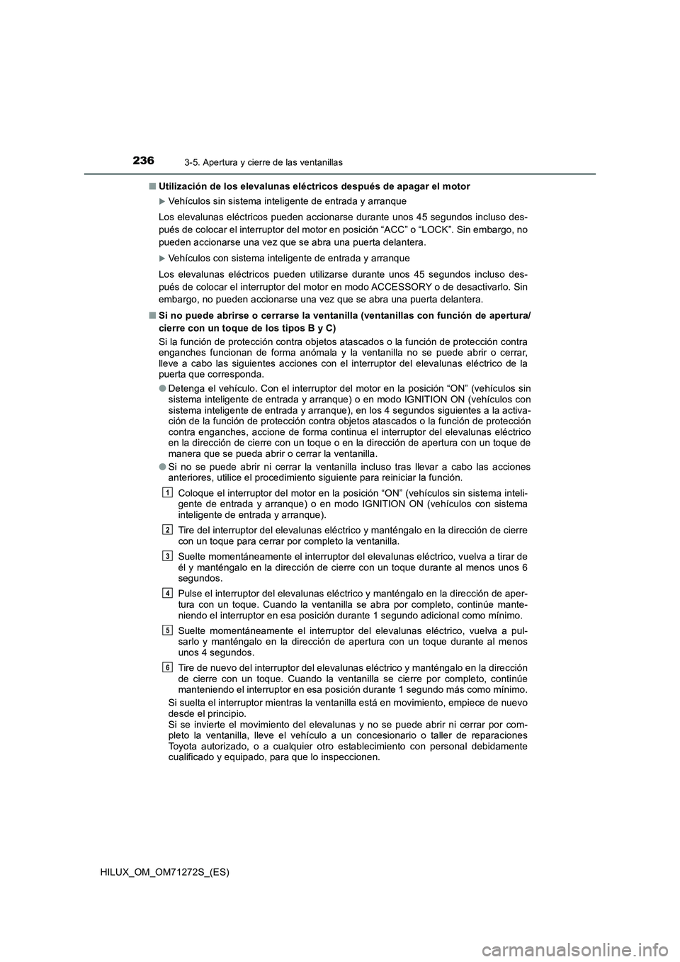 TOYOTA HILUX 2018 Manual del propietario (in Spanish) 2363-5. Apertura y cierre de las ventanillas
HILUX_OM_OM71272S_(ES)■Utilización de los elevalunas eléctricos después de apagar el motor
Vehículos sin sistema inteligente de entrada y arranque TOYOTA HILUX 2018 Manual del propietario (in Spanish) 2363-5. Apertura y cierre de las ventanillas
HILUX_OM_OM71272S_(ES)■Utilización de los elevalunas eléctricos después de apagar el motor
Vehículos sin sistema inteligente de entrada y arranque
