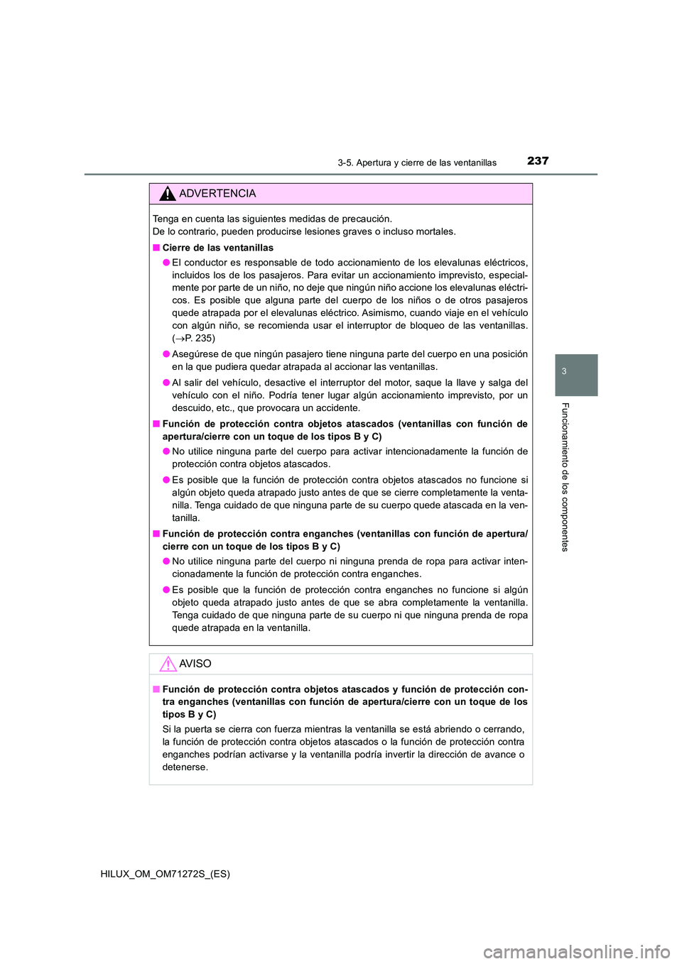 TOYOTA HILUX 2018 Manual del propietario (in Spanish) 2373-5. Apertura y cierre de las ventanillas
3
Funcionamiento de los componentes
HILUX_OM_OM71272S_(ES)
ADVERTENCIA
Tenga en cuenta las siguientes medidas de precaución.
De lo contrario, pueden pro TOYOTA HILUX 2018 Manual del propietario (in Spanish) 2373-5. Apertura y cierre de las ventanillas
3
Funcionamiento de los componentes
HILUX_OM_OM71272S_(ES)
ADVERTENCIA
Tenga en cuenta las siguientes medidas de precaución.
De lo contrario, pueden pro