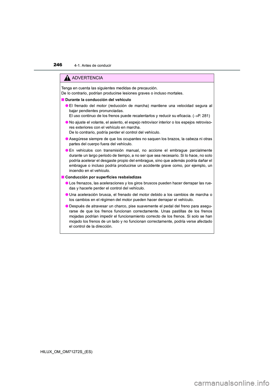 TOYOTA HILUX 2018 Manual del propietario (in Spanish) 2464-1. Antes de conducir
HILUX_OM_OM71272S_(ES)
ADVERTENCIA
Tenga en cuenta las siguientes medidas de precaución.
De lo contrario, podrían producirse lesiones graves o incluso mortales.
■ Dura TOYOTA HILUX 2018 Manual del propietario (in Spanish) 2464-1. Antes de conducir
HILUX_OM_OM71272S_(ES)
ADVERTENCIA
Tenga en cuenta las siguientes medidas de precaución.
De lo contrario, podrían producirse lesiones graves o incluso mortales.
■ Dura