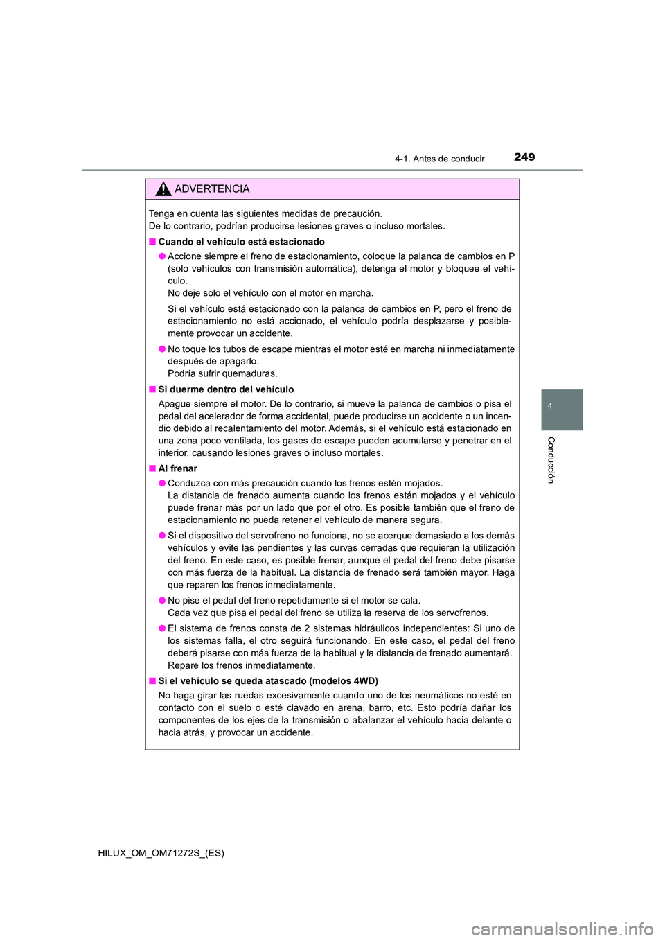 TOYOTA HILUX 2018 Manual del propietario (in Spanish) 2494-1. Antes de conducir
4
Conducción
HILUX_OM_OM71272S_(ES)
ADVERTENCIA
Tenga en cuenta las siguientes medidas de precaución.
De lo contrario, podrían producirse lesiones graves o incluso morta TOYOTA HILUX 2018 Manual del propietario (in Spanish) 2494-1. Antes de conducir
4
Conducción
HILUX_OM_OM71272S_(ES)
ADVERTENCIA
Tenga en cuenta las siguientes medidas de precaución.
De lo contrario, podrían producirse lesiones graves o incluso morta