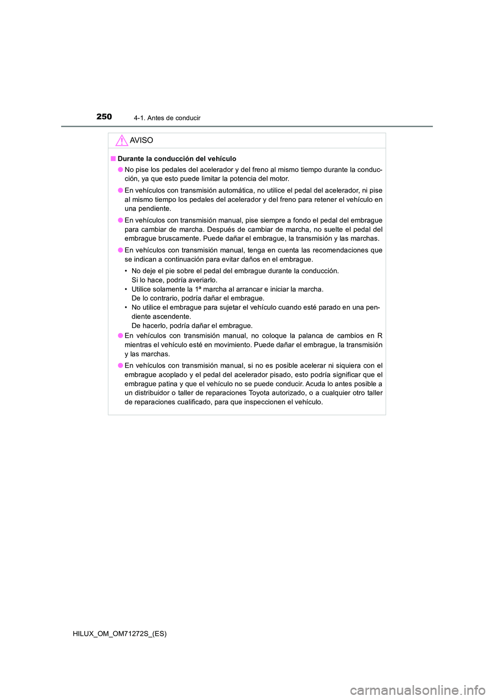 TOYOTA HILUX 2018 Manual del propietario (in Spanish) 2504-1. Antes de conducir
HILUX_OM_OM71272S_(ES)
AV I S O
■Durante la conducción del vehículo
● No pise los pedales del acelerador y del freno al mismo tiempo durante la conduc-
ción, ya que TOYOTA HILUX 2018 Manual del propietario (in Spanish) 2504-1. Antes de conducir
HILUX_OM_OM71272S_(ES)
AV I S O
■Durante la conducción del vehículo
● No pise los pedales del acelerador y del freno al mismo tiempo durante la conduc-
ción, ya que