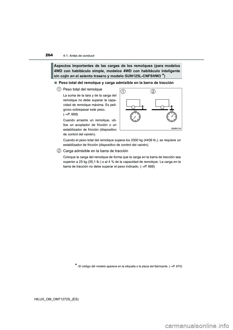TOYOTA HILUX 2018 Manual del propietario (in Spanish) 2644-1. Antes de conducir
HILUX_OM_OM71272S_(ES)■
Peso total del remolque y carga admisible en la barra de tracción
Peso total del remolque
La suma de la tara y de la carga del
remolque no debe sup TOYOTA HILUX 2018 Manual del propietario (in Spanish) 2644-1. Antes de conducir
HILUX_OM_OM71272S_(ES)■
Peso total del remolque y carga admisible en la barra de tracción
Peso total del remolque
La suma de la tara y de la carga del
remolque no debe sup