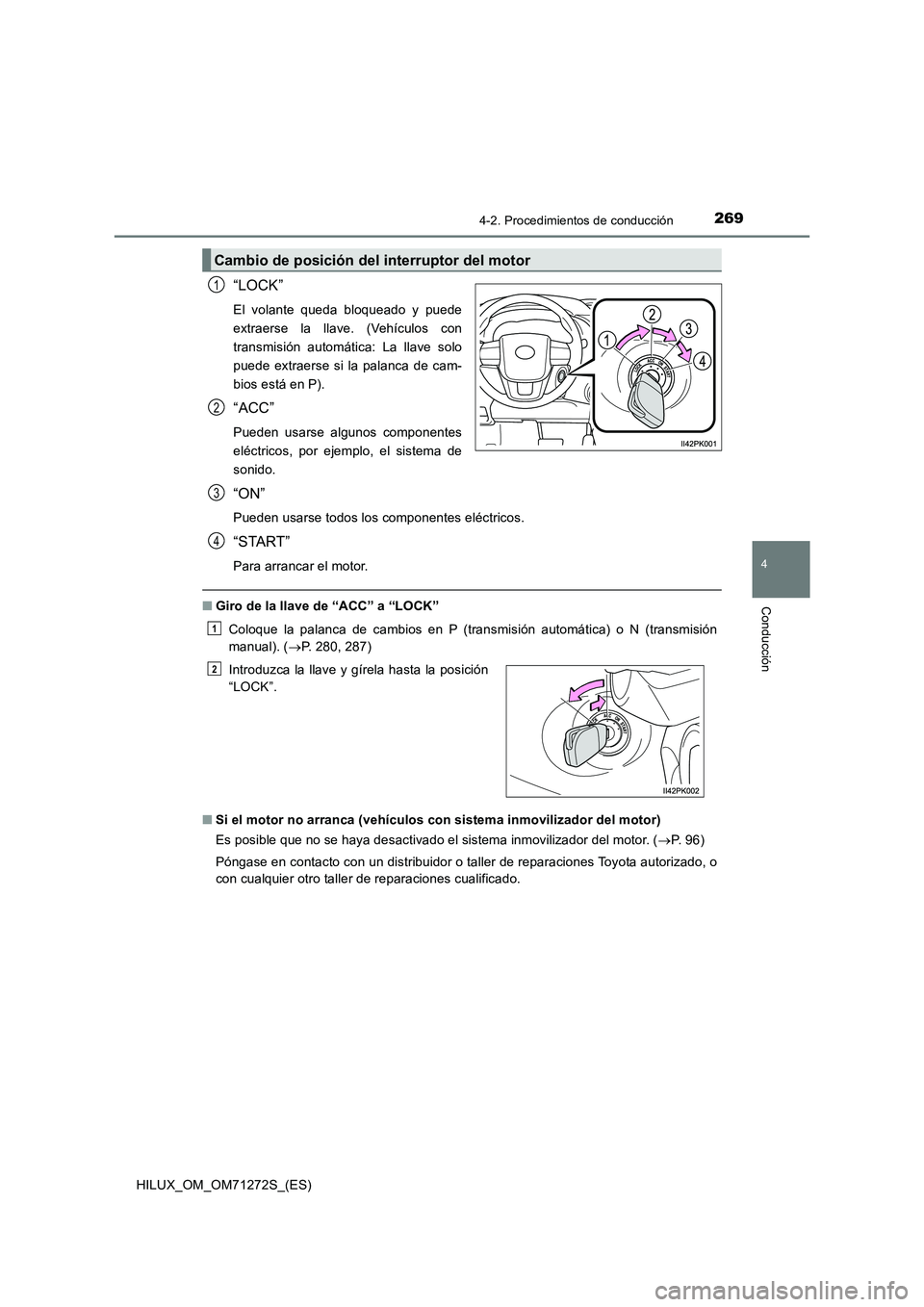 TOYOTA HILUX 2018 Manual del propietario (in Spanish) 2694-2. Procedimientos de conducción
4
Conducción
HILUX_OM_OM71272S_(ES)
“LOCK”
El volante queda bloqueado y puede
extraerse la llave. (Vehículos con
transmisión automática: La llave solo
pue TOYOTA HILUX 2018 Manual del propietario (in Spanish) 2694-2. Procedimientos de conducción
4
Conducción
HILUX_OM_OM71272S_(ES)
“LOCK”
El volante queda bloqueado y puede
extraerse la llave. (Vehículos con
transmisión automática: La llave solo
pue