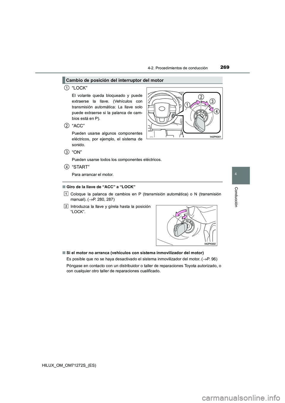 TOYOTA HILUX 2018  Manual del propietario (in Spanish) 2694-2. Procedimientos de conducción
4
Conducción
HILUX_OM_OM71272S_(ES)
“LOCK”
El volante queda bloqueado y puede
extraerse la llave. (Vehículos con
transmisión automática: La llave solo
pue