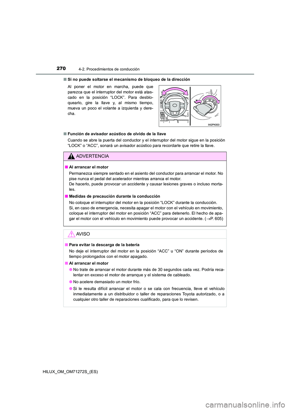TOYOTA HILUX 2018 Manual del propietario (in Spanish) 2704-2. Procedimientos de conducción
HILUX_OM_OM71272S_(ES)
■ Si no puede soltarse el mecanismo de bloqueo de la dirección
■ Función de avisador acústico de olvido de la llave
Cuando se abr TOYOTA HILUX 2018 Manual del propietario (in Spanish) 2704-2. Procedimientos de conducción
HILUX_OM_OM71272S_(ES)
■ Si no puede soltarse el mecanismo de bloqueo de la dirección
■ Función de avisador acústico de olvido de la llave
Cuando se abr