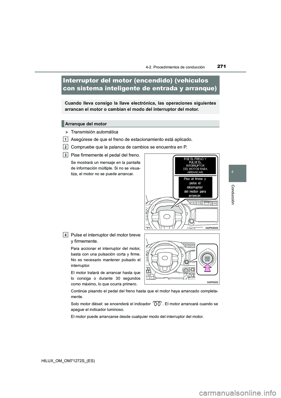 TOYOTA HILUX 2018  Manual del propietario (in Spanish) 271
4
4-2. Procedimientos de conducción
Conducción
HILUX_OM_OM71272S_(ES)
Interruptor del motor (encendido) (vehículos 
con sistema inteligente de entrada y arranque)
Transmisión automática
As