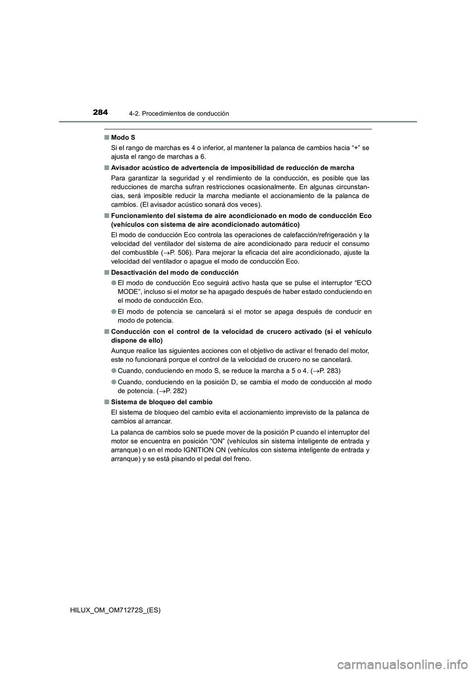TOYOTA HILUX 2018 Manual del propietario (in Spanish) 2844-2. Procedimientos de conducción
HILUX_OM_OM71272S_(ES)
■Modo S
Si el rango de marchas es 4 o inferior, al mantener la palanca de cambios hacia “+” se
ajusta el rango de marchas a 6.
■Avi TOYOTA HILUX 2018 Manual del propietario (in Spanish) 2844-2. Procedimientos de conducción
HILUX_OM_OM71272S_(ES)
■Modo S
Si el rango de marchas es 4 o inferior, al mantener la palanca de cambios hacia “+” se
ajusta el rango de marchas a 6.
■Avi