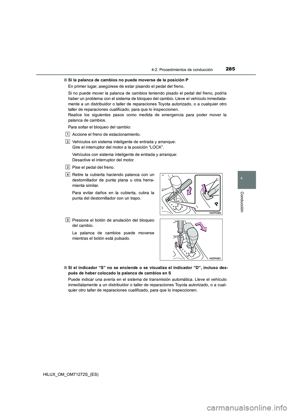 TOYOTA HILUX 2018 Manual del propietario (in Spanish) 2854-2. Procedimientos de conducción
4
Conducción
HILUX_OM_OM71272S_(ES)■Si la palanca de cambios no puede moverse de la posición P
En primer lugar, asegúrese de estar pisando el pedal del freno TOYOTA HILUX 2018 Manual del propietario (in Spanish) 2854-2. Procedimientos de conducción
4
Conducción
HILUX_OM_OM71272S_(ES)■Si la palanca de cambios no puede moverse de la posición P
En primer lugar, asegúrese de estar pisando el pedal del freno