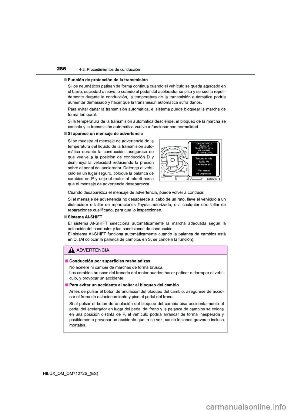 TOYOTA HILUX 2018 Manual del propietario (in Spanish) 2864-2. Procedimientos de conducción
HILUX_OM_OM71272S_(ES)
■ Función de protección de la transmisión
Si los neumáticos patinan de forma continua cuando el vehículo se queda atascado en
el TOYOTA HILUX 2018 Manual del propietario (in Spanish) 2864-2. Procedimientos de conducción
HILUX_OM_OM71272S_(ES)
■ Función de protección de la transmisión
Si los neumáticos patinan de forma continua cuando el vehículo se queda atascado en
el