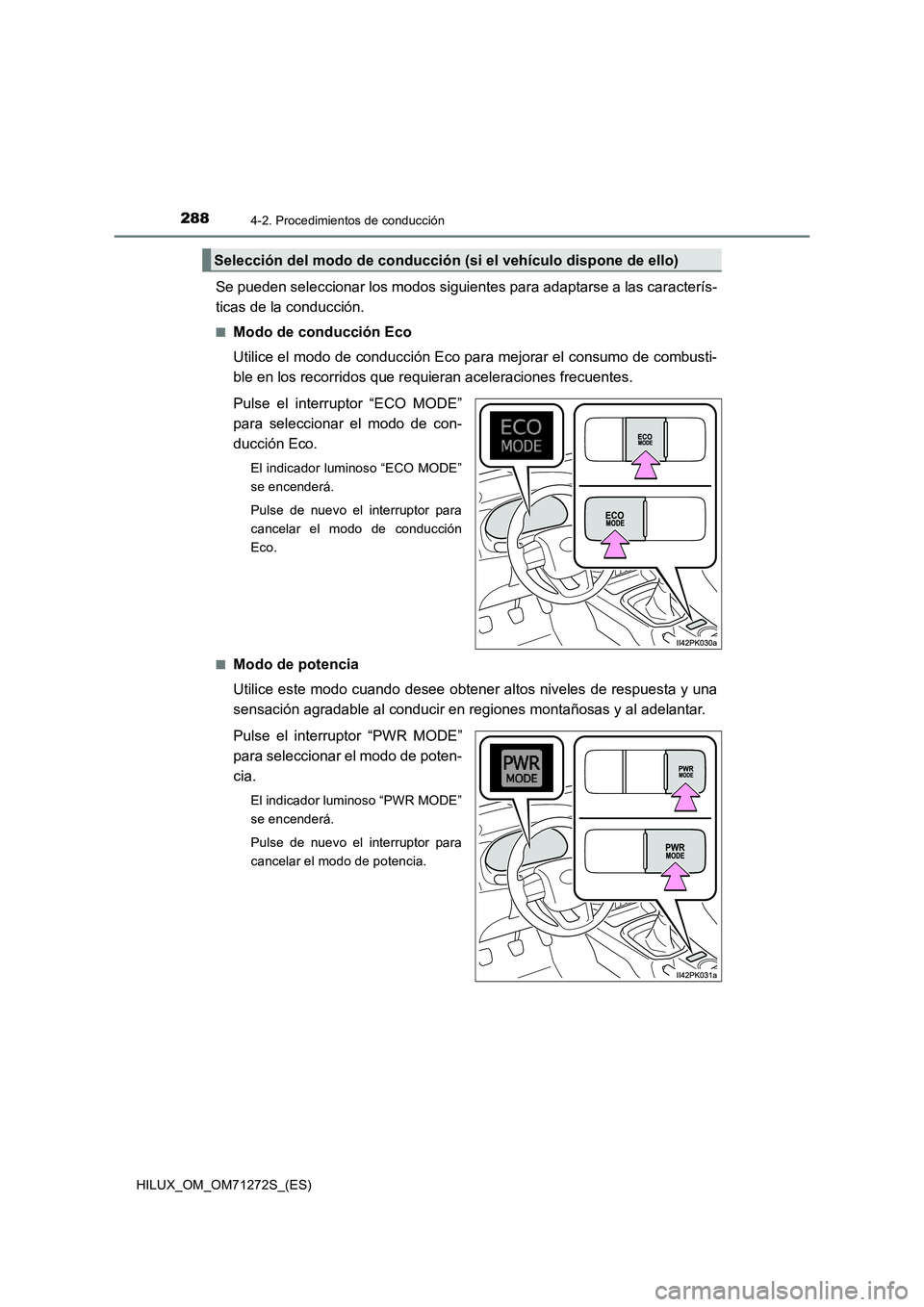 TOYOTA HILUX 2018 Manual del propietario (in Spanish) 2884-2. Procedimientos de conducción
HILUX_OM_OM71272S_(ES)
Se pueden seleccionar los modos siguientes para adaptarse a las caracterís-
ticas de la conducción.
■Modo de conducción Eco
Utilice el TOYOTA HILUX 2018 Manual del propietario (in Spanish) 2884-2. Procedimientos de conducción
HILUX_OM_OM71272S_(ES)
Se pueden seleccionar los modos siguientes para adaptarse a las caracterís-
ticas de la conducción.
■Modo de conducción Eco
Utilice el