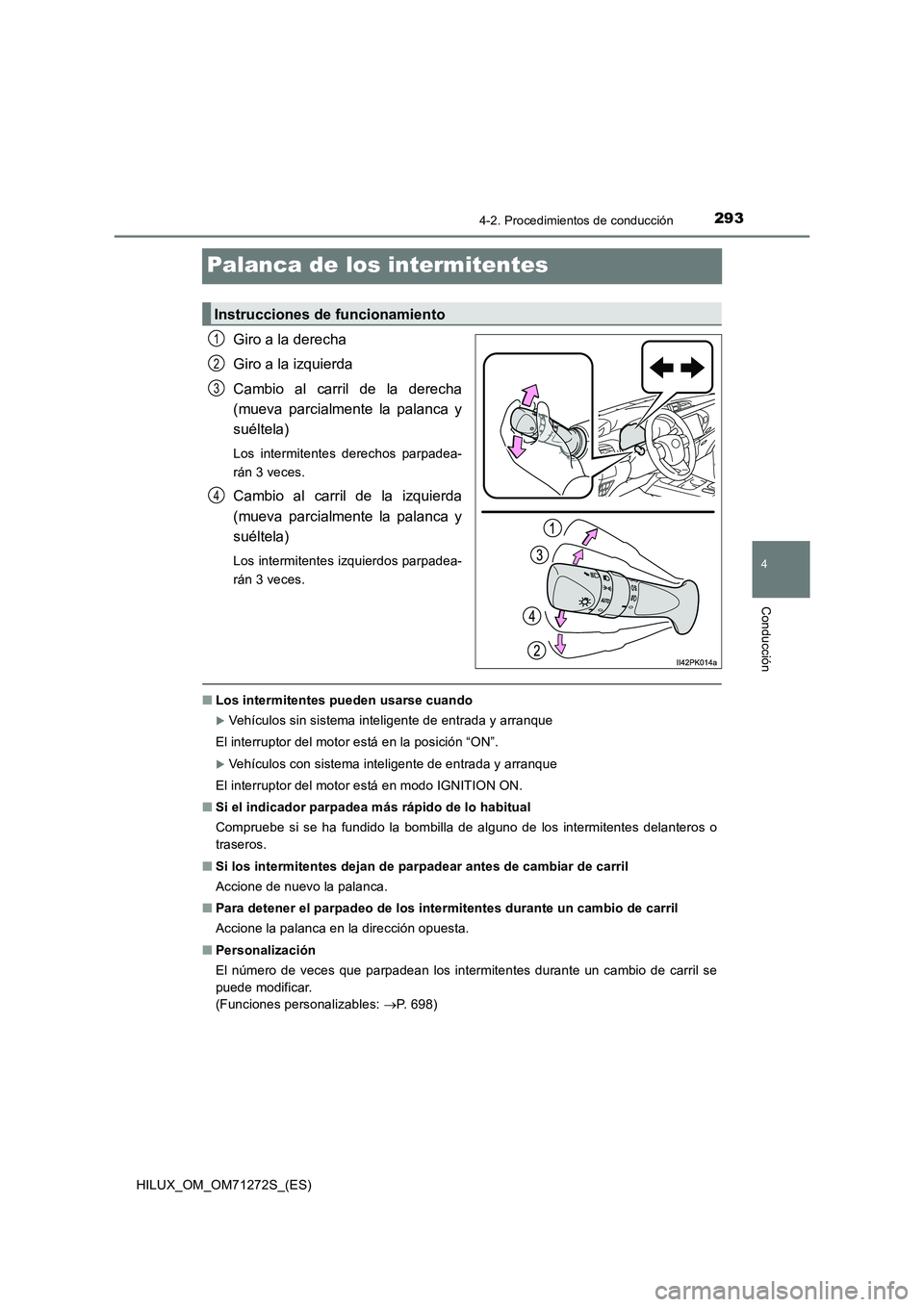 TOYOTA HILUX 2018  Manual del propietario (in Spanish) 293
4
4-2. Procedimientos de conducción
Conducción
HILUX_OM_OM71272S_(ES)
Palanca de los intermitentes
Giro a la derecha
Giro a la izquierda
Cambio al carril de la derecha
(mueva parcialmente la pal