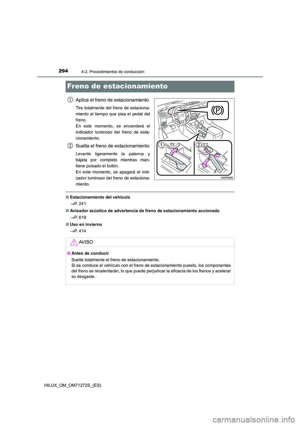 TOYOTA HILUX 2018  Manual del propietario (in Spanish) 2944-2. Procedimientos de conducción
HILUX_OM_OM71272S_(ES)
Freno de estacionamiento
Aplica el freno de estacionamiento
Tire totalmente del freno de estaciona- 
miento al tiempo que pisa el pedal del