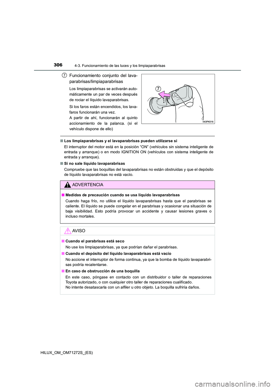 TOYOTA HILUX 2018  Manual del propietario (in Spanish) 3064-3. Funcionamiento de las luces y los limpiaparabrisas
HILUX_OM_OM71272S_(ES)
Funcionamiento conjunto del lava- 
parabrisas/limpiaparabrisas
Los limpiaparabrisas se activarán auto- 
máticamente 